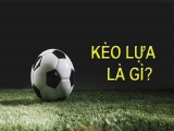 Kèo lựa là gì, cách soi kèo lựa chuẩn nhất hiện nay